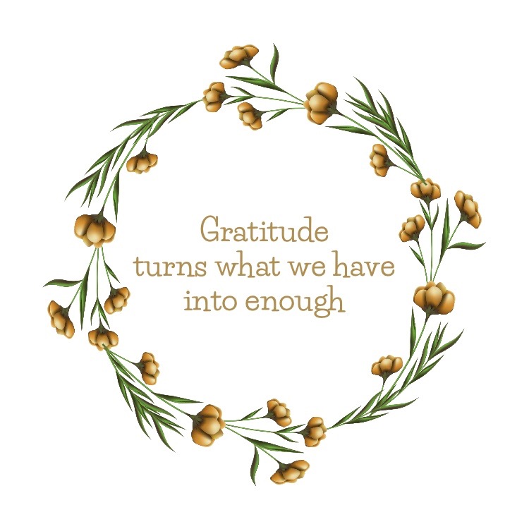 Being Grateful for what we have turns what we have into enough
